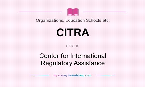 What does CITRA mean? It stands for Center for International Regulatory Assistance