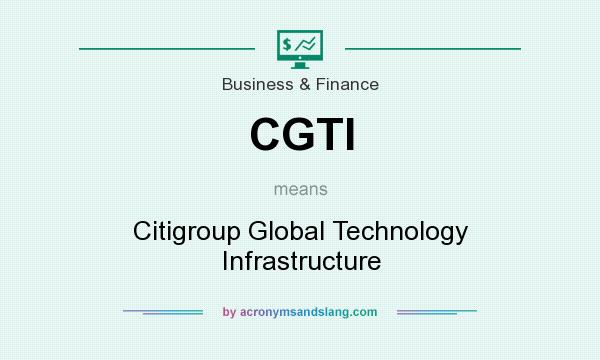 What does CGTI mean? It stands for Citigroup Global Technology Infrastructure