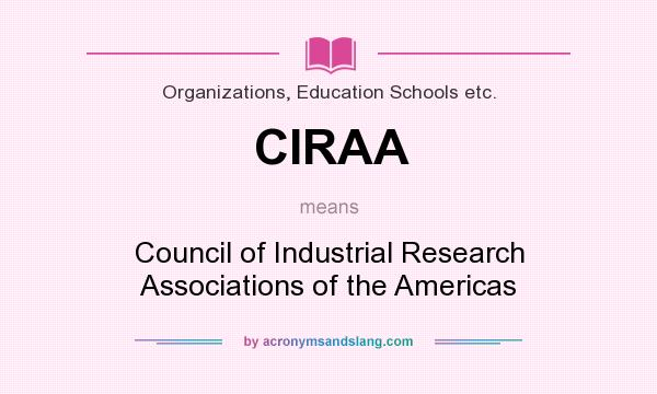 What does CIRAA mean? It stands for Council of Industrial Research Associations of the Americas