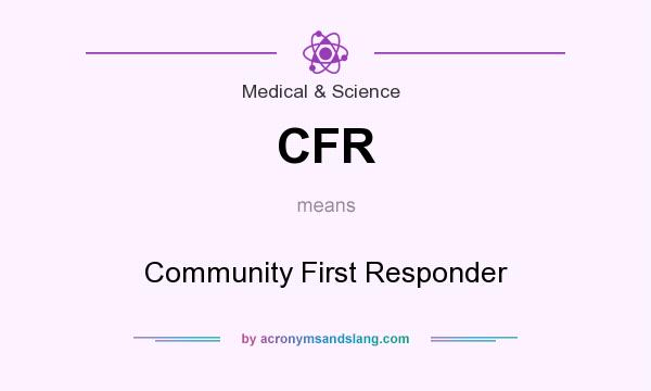 What does CFR mean? It stands for Community First Responder