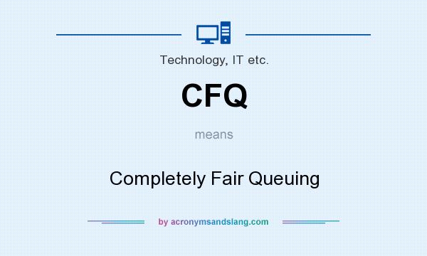 What does CFQ mean? It stands for Completely Fair Queuing