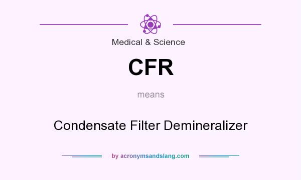 What does CFR mean? It stands for Condensate Filter Demineralizer
