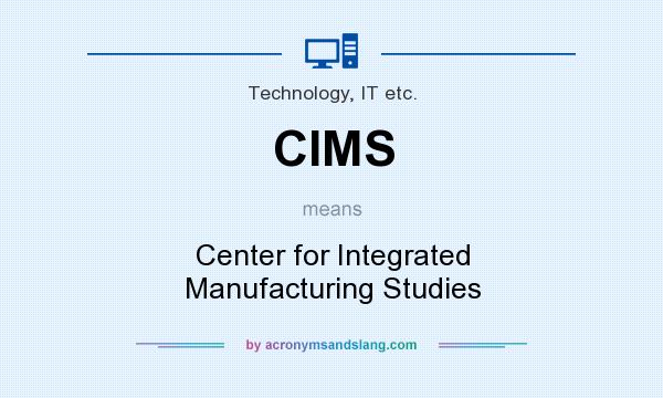 What does CIMS mean? It stands for Center for Integrated Manufacturing Studies