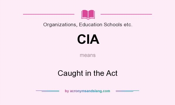 What does CIA mean? It stands for Caught in the Act