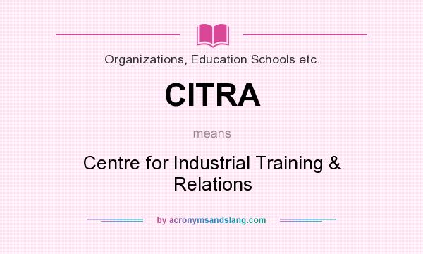 What does CITRA mean? It stands for Centre for Industrial Training & Relations