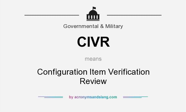 What does CIVR mean? It stands for Configuration Item Verification Review