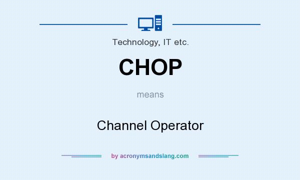What does CHOP mean? It stands for Channel Operator
