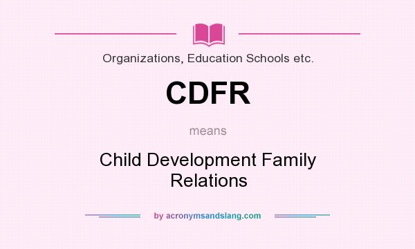 What does CDFR mean? It stands for Child Development Family Relations
