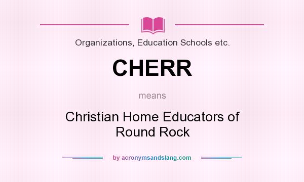 What does CHERR mean? It stands for Christian Home Educators of Round Rock