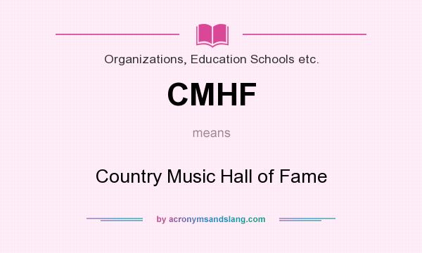 What does CMHF mean? It stands for Country Music Hall of Fame