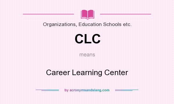 What does CLC mean? It stands for Career Learning Center