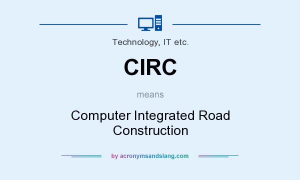 What does CIRC mean? It stands for Computer Integrated Road Construction