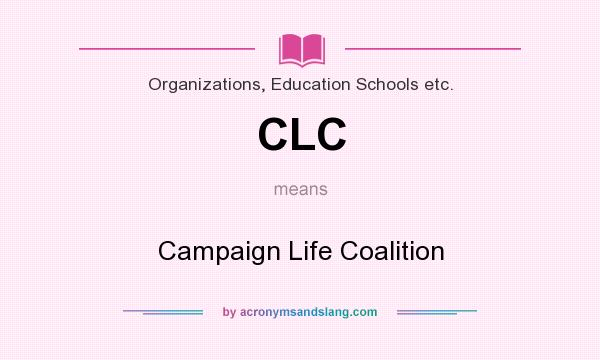 What does CLC mean? It stands for Campaign Life Coalition