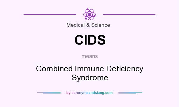 What does CIDS mean? It stands for Combined Immune Deficiency Syndrome