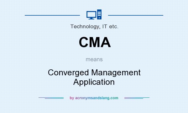 What does CMA mean? It stands for Converged Management Application