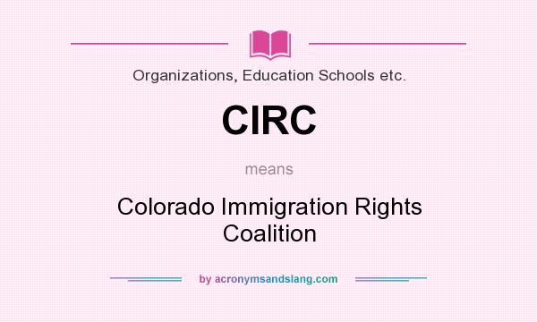 What does CIRC mean? It stands for Colorado Immigration Rights Coalition
