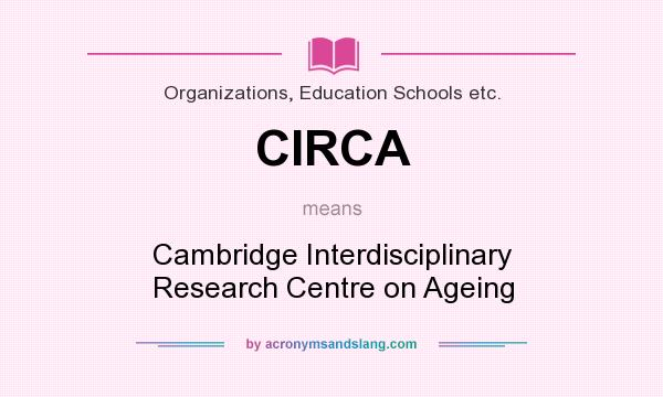 What does CIRCA mean? It stands for Cambridge Interdisciplinary Research Centre on Ageing