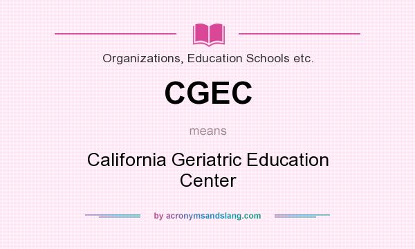 What does CGEC mean? It stands for California Geriatric Education Center