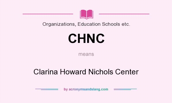 What does CHNC mean? It stands for Clarina Howard Nichols Center