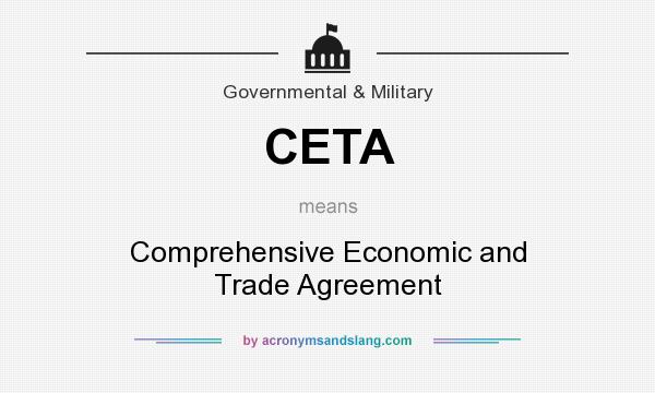 What does CETA mean? It stands for Comprehensive Economic and Trade Agreement