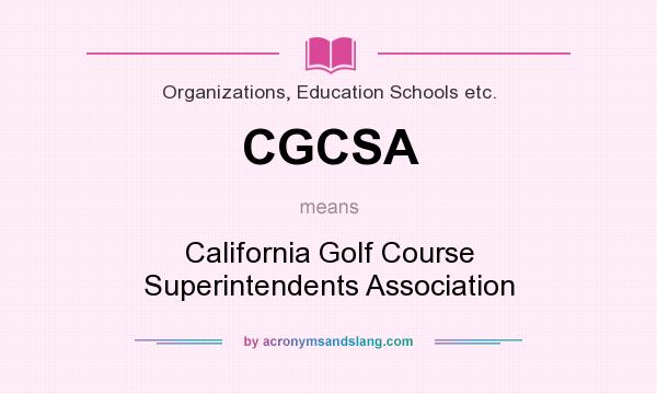 What does CGCSA mean? It stands for California Golf Course Superintendents Association