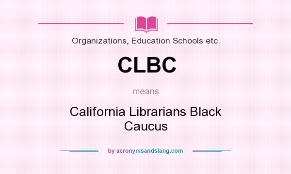 What does CLBC mean? It stands for California Librarians Black Caucus
