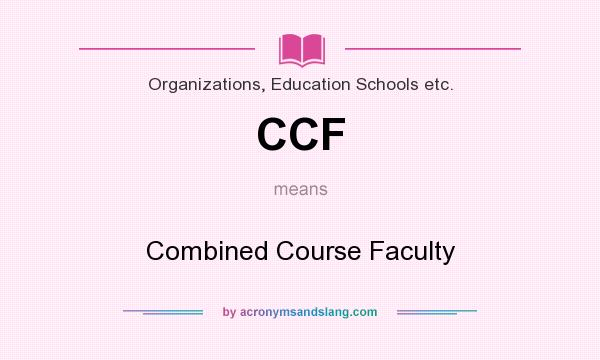 What does CCF mean? It stands for Combined Course Faculty