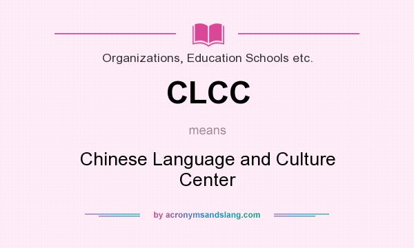 What does CLCC mean? It stands for Chinese Language and Culture Center