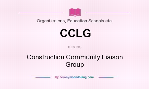 What does CCLG mean? It stands for Construction Community Liaison Group