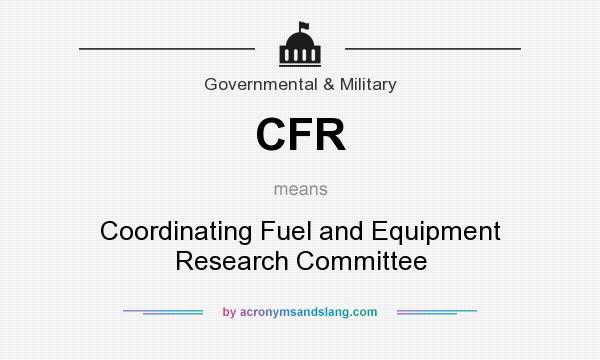 What does CFR mean? It stands for Coordinating Fuel and Equipment Research Committee