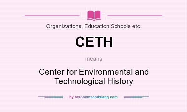 What does CETH mean? It stands for Center for Environmental and Technological History