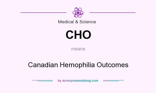 What does CHO mean? It stands for Canadian Hemophilia Outcomes