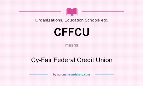 What does CFFCU mean? It stands for Cy-Fair Federal Credit Union
