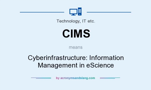 What does CIMS mean? It stands for Cyberinfrastructure: Information Management in eScience