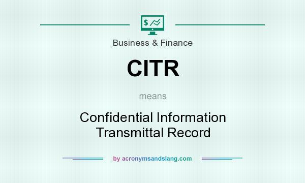 What does CITR mean? It stands for Confidential Information Transmittal Record