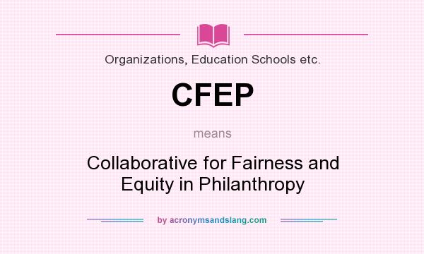 What does CFEP mean? It stands for Collaborative for Fairness and Equity in Philanthropy