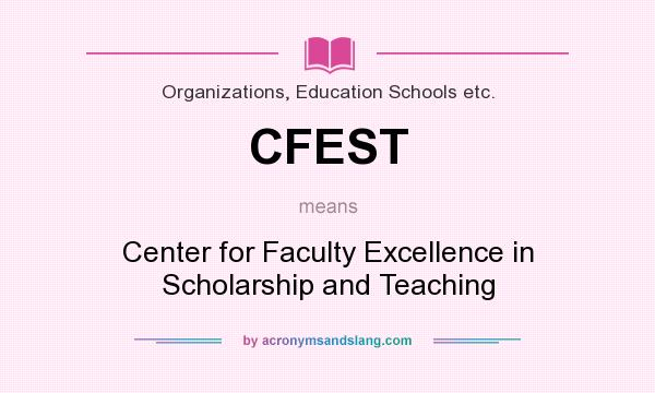 What does CFEST mean? It stands for Center for Faculty Excellence in Scholarship and Teaching