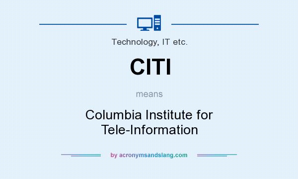 What does CITI mean? It stands for Columbia Institute for Tele-Information