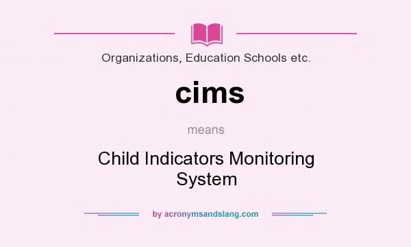 What does cims mean? It stands for Child Indicators Monitoring System