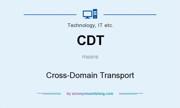 What does CDT mean? It stands for Cross-Domain Transport