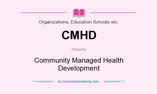 What does CMHD mean? It stands for Community Managed Health Development