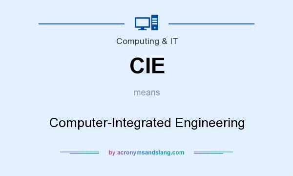 What does CIE mean? It stands for Computer-Integrated Engineering