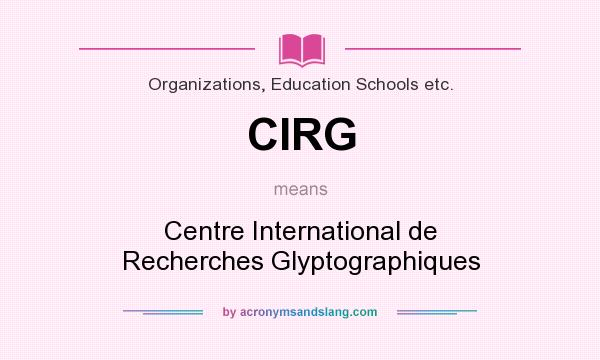 What does CIRG mean? It stands for Centre International de Recherches Glyptographiques