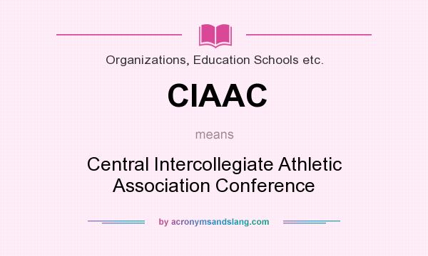 What does CIAAC mean? It stands for Central Intercollegiate Athletic Association Conference