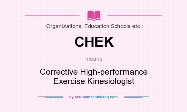 What does CHEK mean? It stands for Corrective High-performance Exercise Kinesiologist