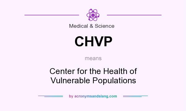 What does CHVP mean? It stands for Center for the Health of Vulnerable Populations