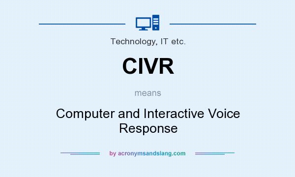 What does CIVR mean? It stands for Computer and Interactive Voice Response