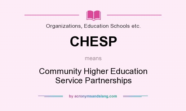 What does CHESP mean? It stands for Community Higher Education Service Partnerships