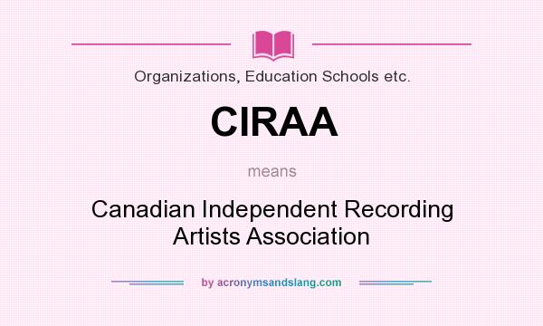 What does CIRAA mean? It stands for Canadian Independent Recording Artists Association