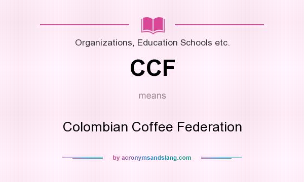 What does CCF mean? It stands for Colombian Coffee Federation